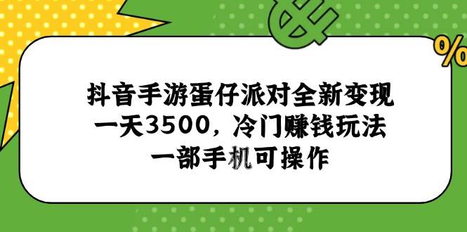 （15093期）抖音手游蛋仔派对全新变现，一天3500，冷门赚钱玩法，一部手机可操作-777网创网