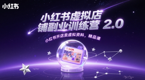 小红书虚拟店铺副业训练营2.0,小红书开店卖虚拟资料,精品课