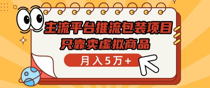 主流平台推流包装项目，只靠卖虚拟商品月入5万+【揭秘】-777网创网