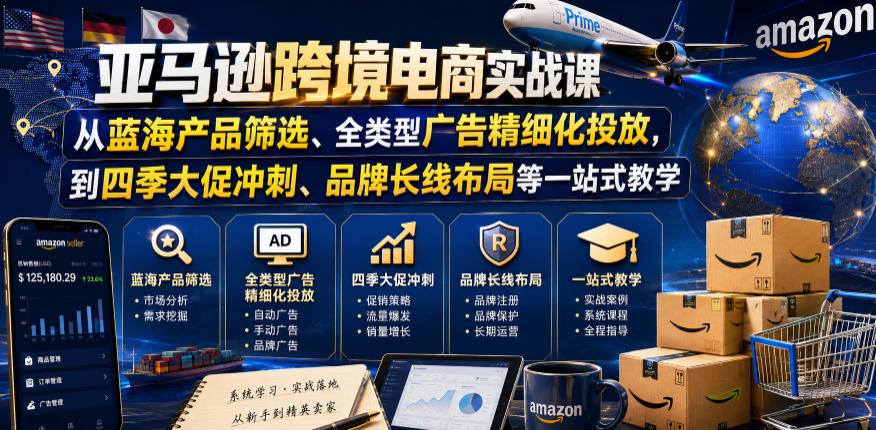 亚马逊跨境电商实战课，从蓝海产品筛选、全类型广告精细化投放，到四季大促冲刺、品牌长线布局等一站式教学（更新8月）-777网创网