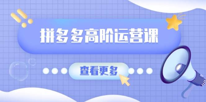 (14327期)拼多多高阶运营课:极致群爆款玩法,轻付费无尽复制,打造单品爆款之路-777网创网