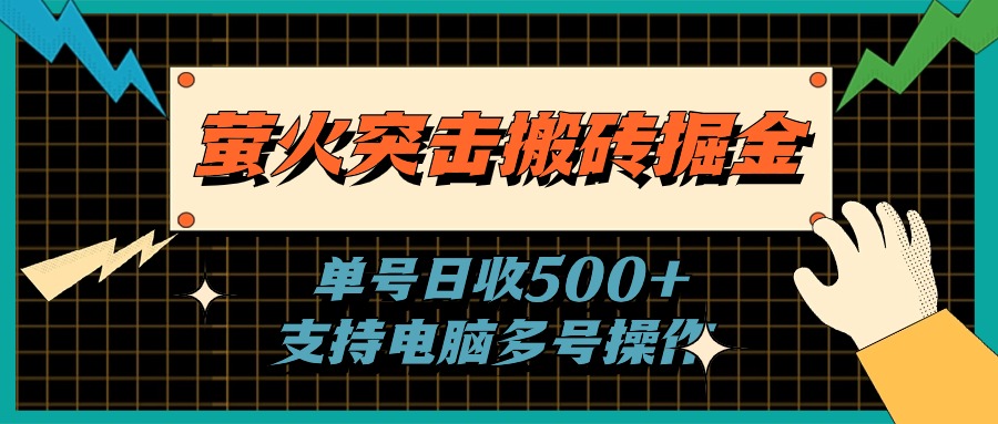 (11170期)萤火突击搬砖掘金,单日500+,支持电脑批量操作-777网创网
