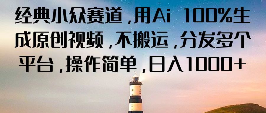 经典小众赛道,用Ai 100%生成原创视频,不搬运,分发多个平台,操作简单,日入1000+-777网创网