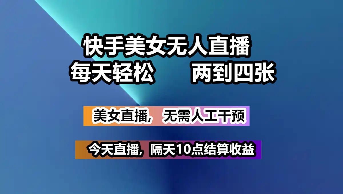 快手美女无人直播, 每天最少一到三张,全程托管无需人工干涉-777网创网