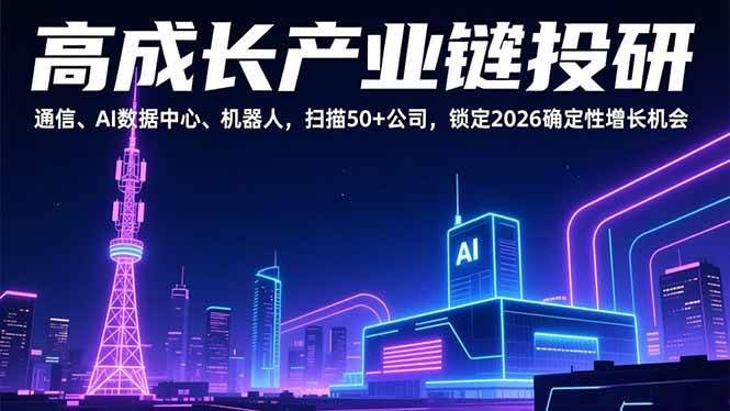 (17020期)高成长产业链投研,通信、AI数据中心、机器人,扫描50+公司,锁定2026确定性增长机会 (17020期)高成长产业链投研,通信、AI数据中心、机器人,扫描50+公司,锁定2026确定性增长机会
