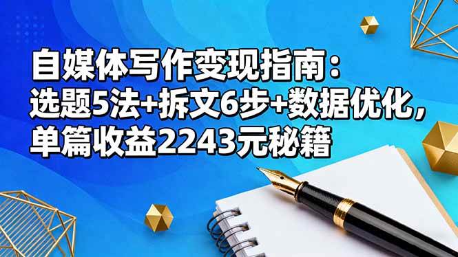 （16378期）自媒体写作变现指南：选题5法+拆文6步+数据优化，单篇收益2243元秘籍-777网创网