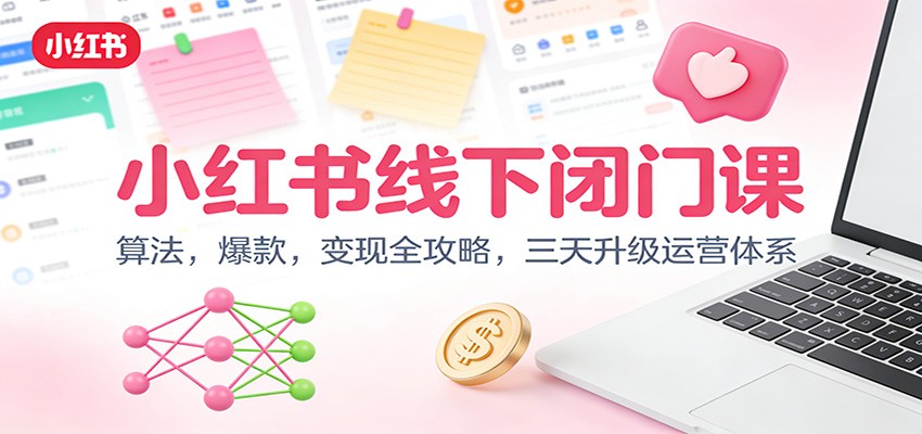 小红书线下闭门课:算法,爆款,变现全攻略,三天升级运营体系 小红书线下闭门课:算法,爆款,变现全攻略,三天升级运营体系