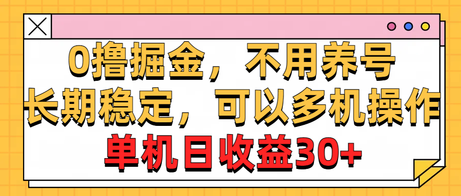 （10895期）0撸掘金，不用养号，长期稳定，可以多机操作，单机日收益30+-777网创网