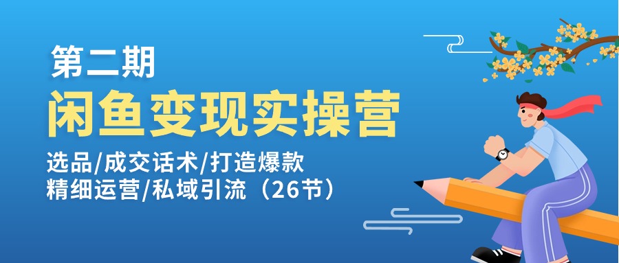 （11305期）闲鱼变现实操训练营第2期：选品/成交话术/打造爆款/精细运营/私域引流-777网创网