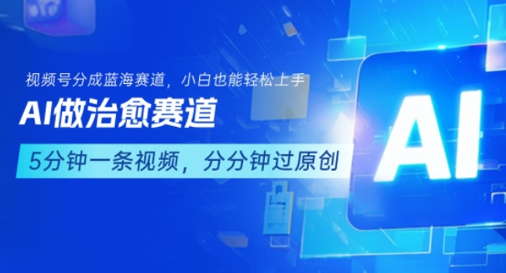 用AI做治愈赛道，结合视频号分成计划，小白也能轻松上手-777网创网