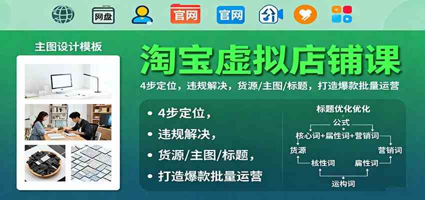 淘宝虚拟店铺课：4步定位，违规解决，货源/主图/标题，打造爆款批量运营-777网创网