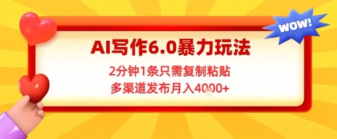 AI写作6.0暴力玩法,2分钟1条只需复制粘贴,多渠道发布月入4k+-777网创网