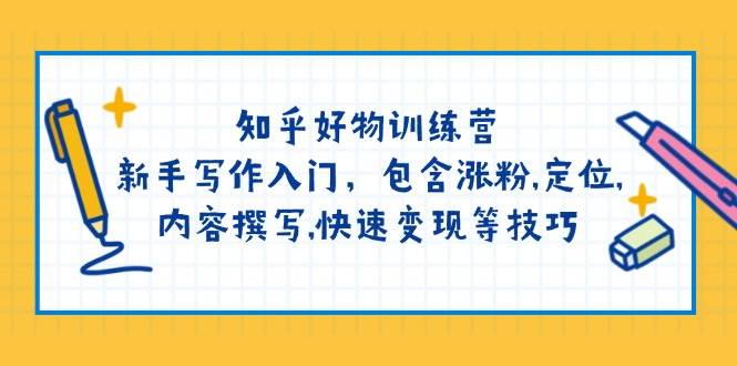 （14358期）知乎好物训练营：新手写作入门，包含涨粉,定位,内容撰写,快速变现等技巧-777网创网