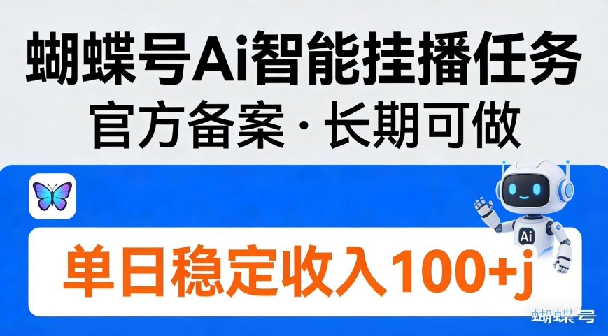 蝴蝶号Ai智能挂播任务,官方备案,长期可做,单日稳定收入100+-777网创网