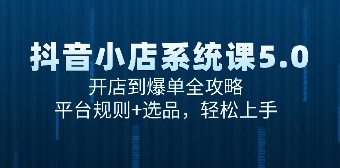 （15080期）抖音小店系统课5.0，开店到爆单全攻略，平台规则+选品，轻松上手-777网创网