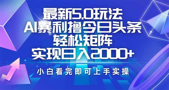 （14336期）今日头条最新5.0玩法，思路简单，复制粘贴，轻松实现矩阵日入2000+-777网创网