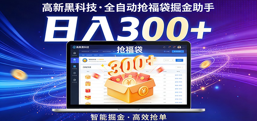 高新黑科技，全自动抢福袋掘金助手，零门槛、易操作，轻松上手日入300+-777网创网