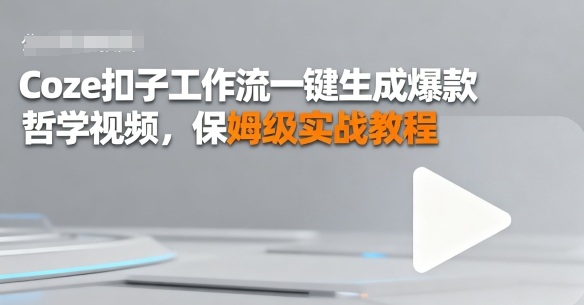 Coze扣子工作流一键生成爆款哲学视频,保姆级实战教程
