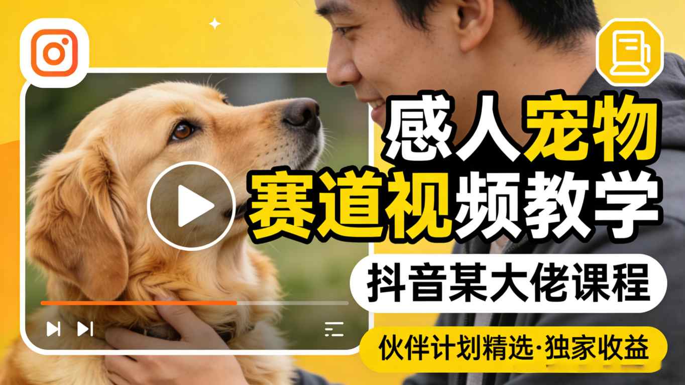 感人宠物赛道视频教学,抖音某大佬课程,可做伙伴计划精选独家收益-777网创网