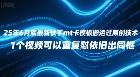 25年6月底最新快手mt卡模板搬运过原创技术，1个视频可以重复怼依旧出同框-777网创网