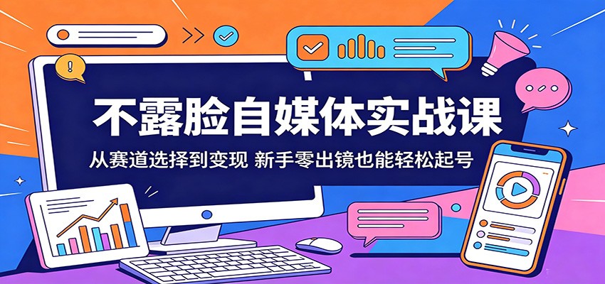 不露脸自媒体实战课：从赛道选择到变现，新手零出镜也能轻松起号-777网创网