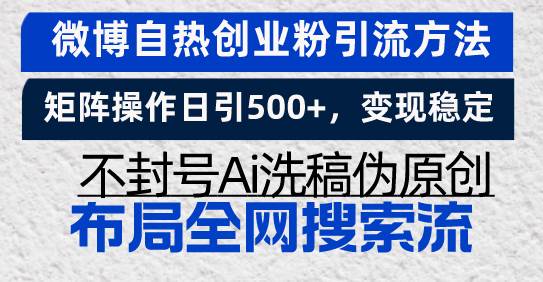 (13460期)微博自热创业粉引流方法,矩阵操作日引500+,变现稳定,不封号Ai洗稿伪…-777网创网