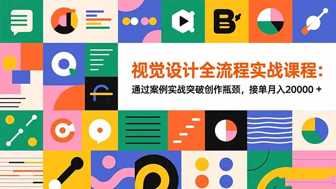 视觉设计全流程实战课程：通过案例实战突破创作瓶颈，接单月入20000+-777网创网