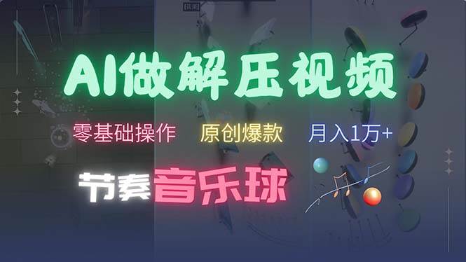（13134期）AI制作节奏音乐球解压视频，不需要专业工具，零基础操作，条条视频原创…-777网创网