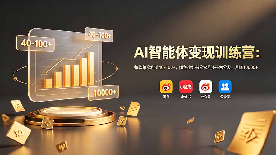 AI智能体变现训练营：每款单次利润40-100+，闲鱼小红书公众号多平台分发，月赚10000+-777网创网