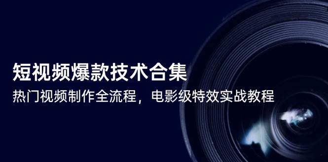 短视频爆款技术合集,热门视频制作全流程,电影级特效实战教程-777网创网