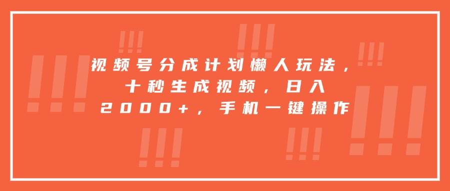 （15607期）视频号分成计划懒人玩法，十秒生成视频，日入2000+，手机一键操作-777网创网