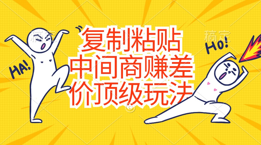 （10918期）复制粘贴，中间商赚差价顶级玩法，零成本，硬通货-777网创网