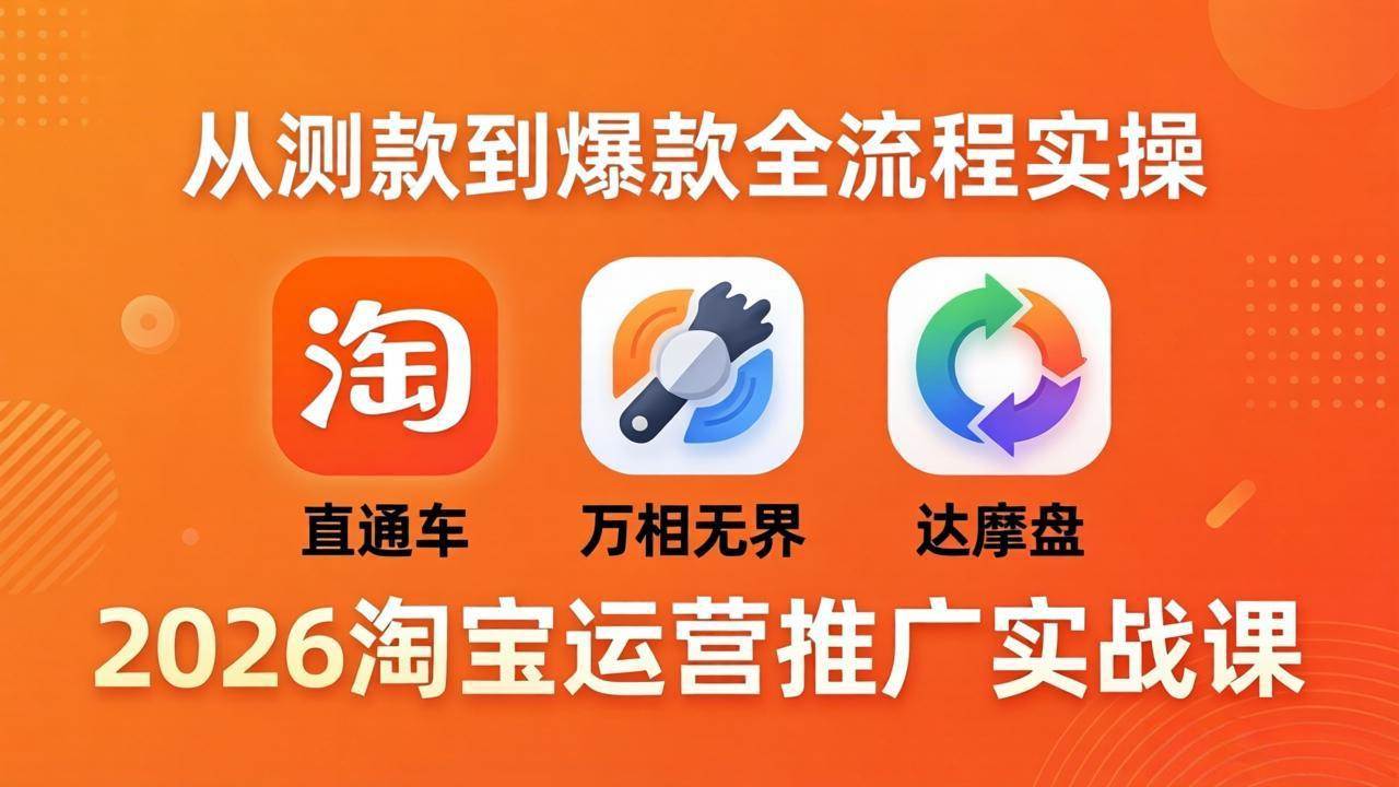 (18126期)2026淘宝运营推广实战课-更新4月20:直通车 + 万相无界 + 达摩盘,从测款到爆款全流程实操-777网创网