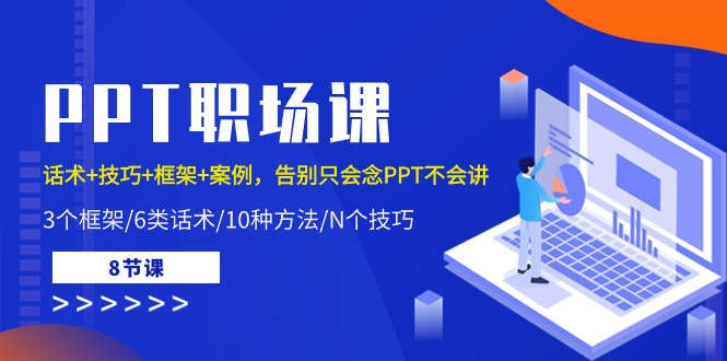 (10370期)PPT职场课:话术+技巧+框架+案例,告别只会念PPT不会讲(8节课)-777网创网