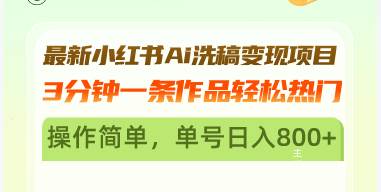 （13182期）最新小红书Ai洗稿变现项目 3分钟一条作品轻松热门 操作简单，单号日入800+-777网创网