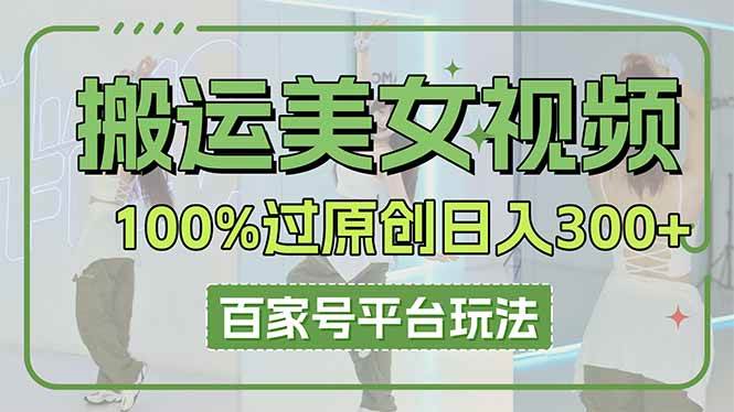 （14207期）搬运美女视频100%过原创大揭秘，百家号平台玩法，轻松日入3000+（可矩阵）-777网创网