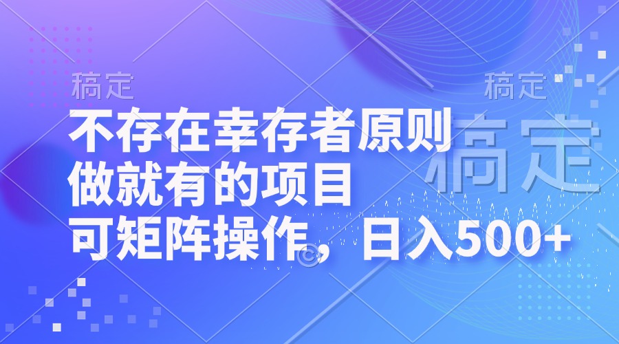 （12989期）不存在幸存者原则，做就有的项目，可矩阵操作，日入500+-777网创网