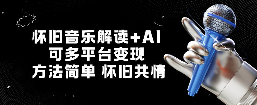 怀旧音乐解读+AI，可多平台变现，方法简单，怀旧共情-777网创网