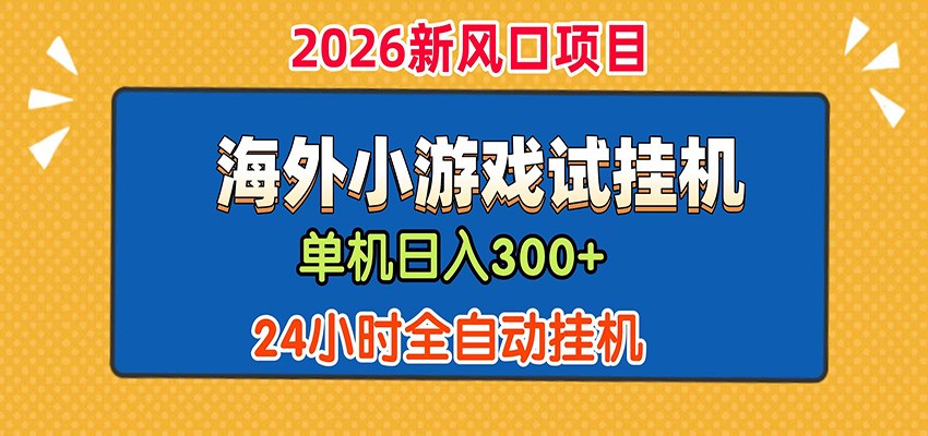 单机日产300+！ 海外广告小游戏试玩搬砖，24小时脚本全自动挂机-777网创网