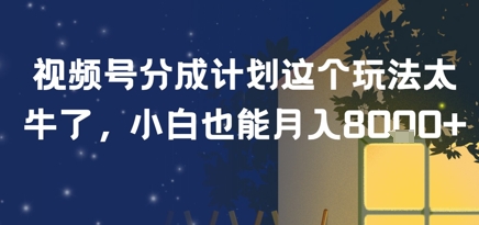 视频号分成计划这个玩法太牛了,小白也能月入8k+