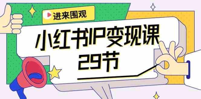 (10185期)小红书IP变现课:开店/定位/IP变现/直播带货/爆款打造/涨价秘诀/等等/29节-777网创网