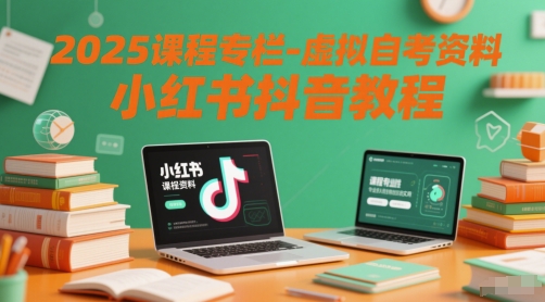 2025课程专栏-虚拟自考资料小红书抖音教程-777网创网