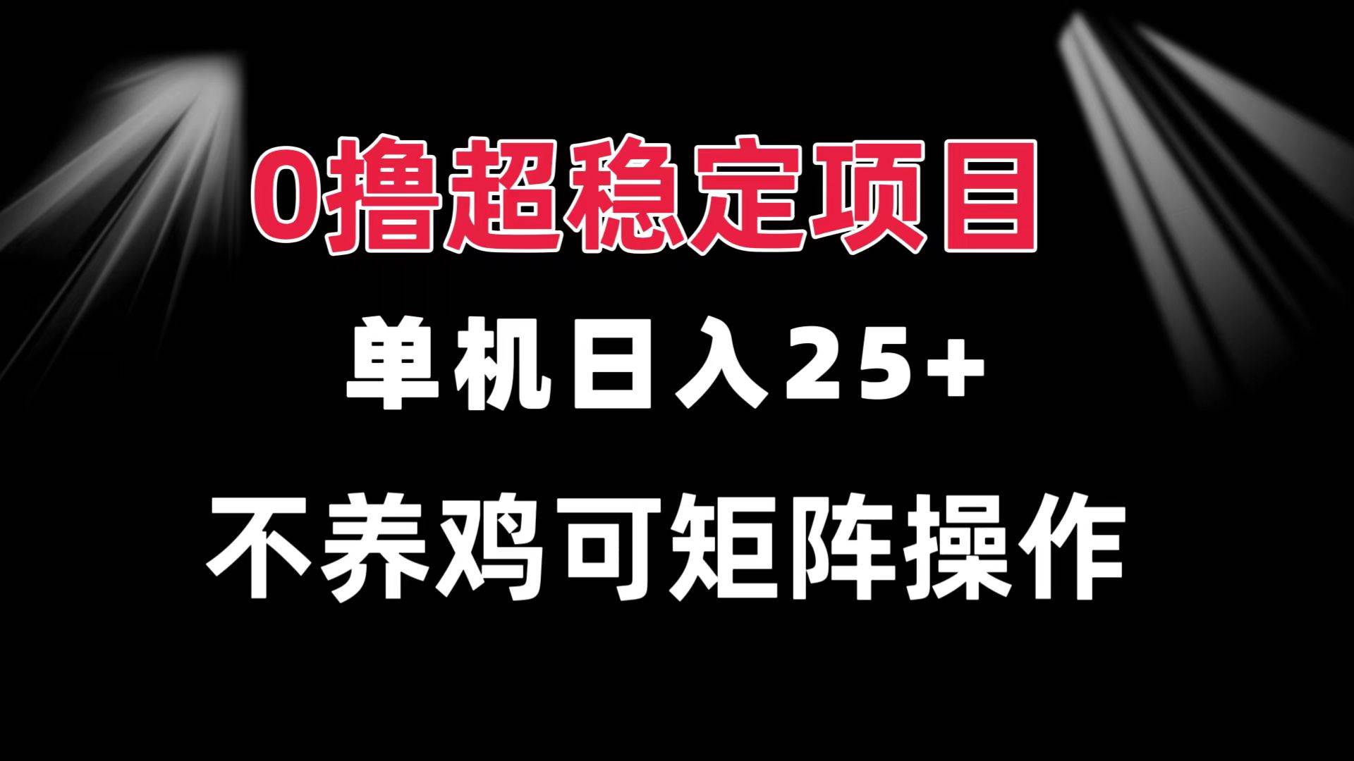 (13355期)0撸项目 单机日入25+ 可批量操作 无需养鸡 长期稳定 做了就有-777网创网