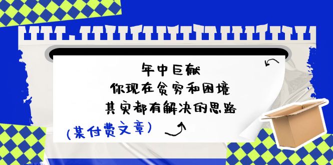 公众号付费文章：年中巨献-你现在贫穷和困境，其实都有解决的思路 (进来抄作业)-777网创网
