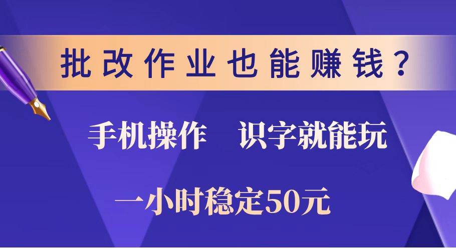 （14285期）批改作业也能赚钱？0门槛手机项目，识字就能玩！一小时稳定50元！-777网创网