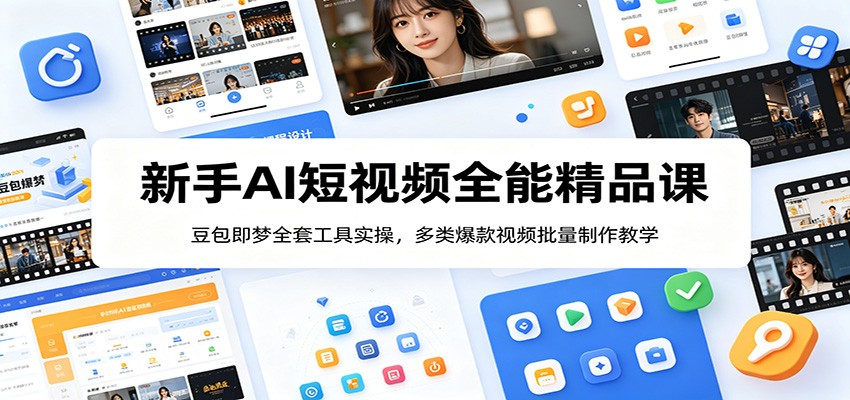 新手AI短视频全能精品课：豆包即梦全套工具实操，多类爆款视频批量制作教学-777网创网