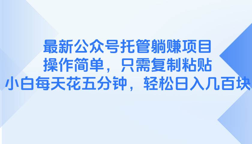 图片[1]-（14655期）最新公众号托管躺赚项目，操作简单，只需复制粘贴，小白每天花五分钟，…-777网创网