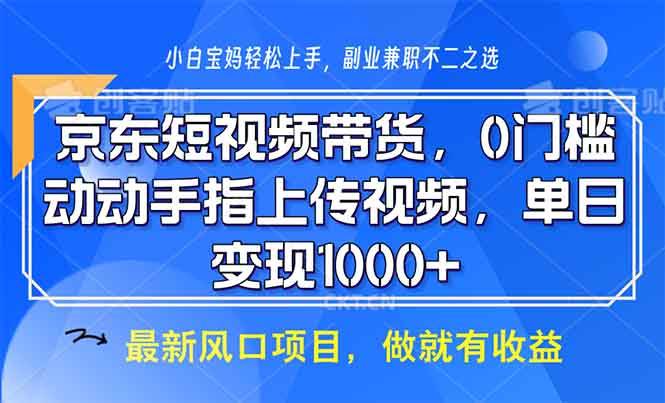 （13854期）京东短视频带货，0门槛，动动手指上传视频，轻松日入1000+-777网创网