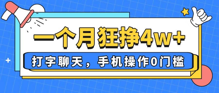 （14340期）一个月狂挣4w+，打字聊天，手机操作0门槛，新手小白都能做！-777网创网
