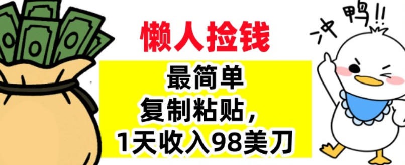 最简单复制粘贴,1天收入98美刀,0门槛,长久被动收入
